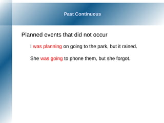 Past Continuous
Planned events that did not occur
I was planning on going to the park, but it rained.
She was going to phone them, but she forgot.
 