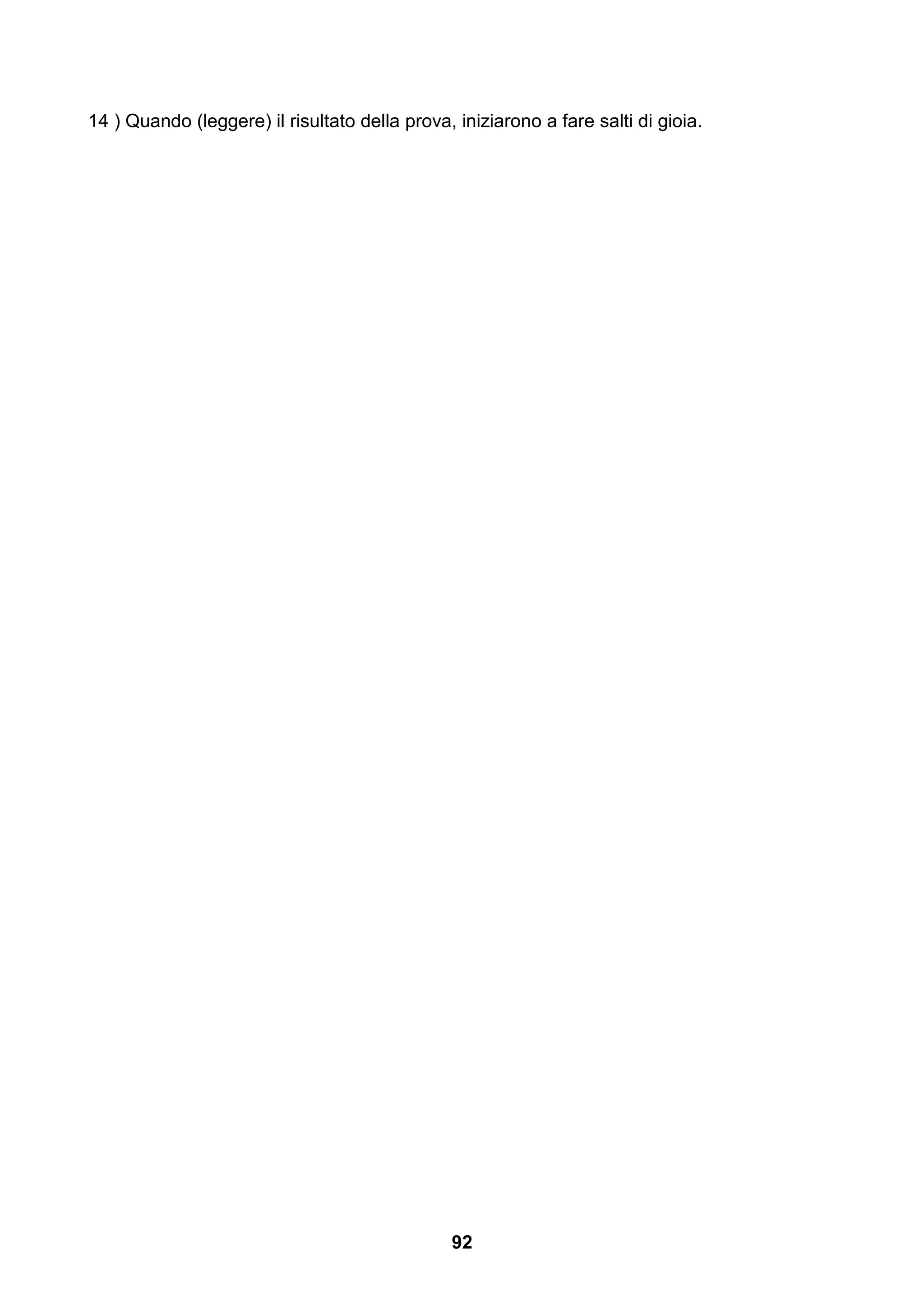 14 ) Quando (leggere) il risultato della prova, iniziarono a fare salti di gioia.




                                               92
 