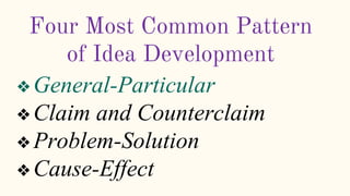 Four Most Common Pattern
of Idea Development
❖General-Particular
❖Claim and Counterclaim
❖Problem-Solution
❖Cause-Effect
 