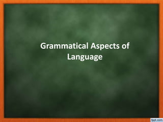 Grammatical Aspects of
Language
 