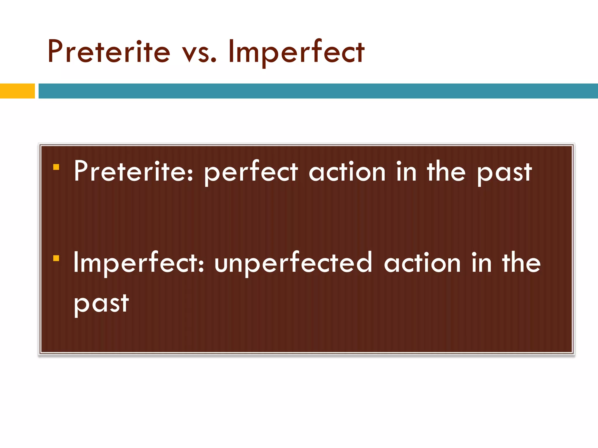 Preterite vs. Imperfect Preterite: perfect action in the past Imperfect: unperfected action in the past 