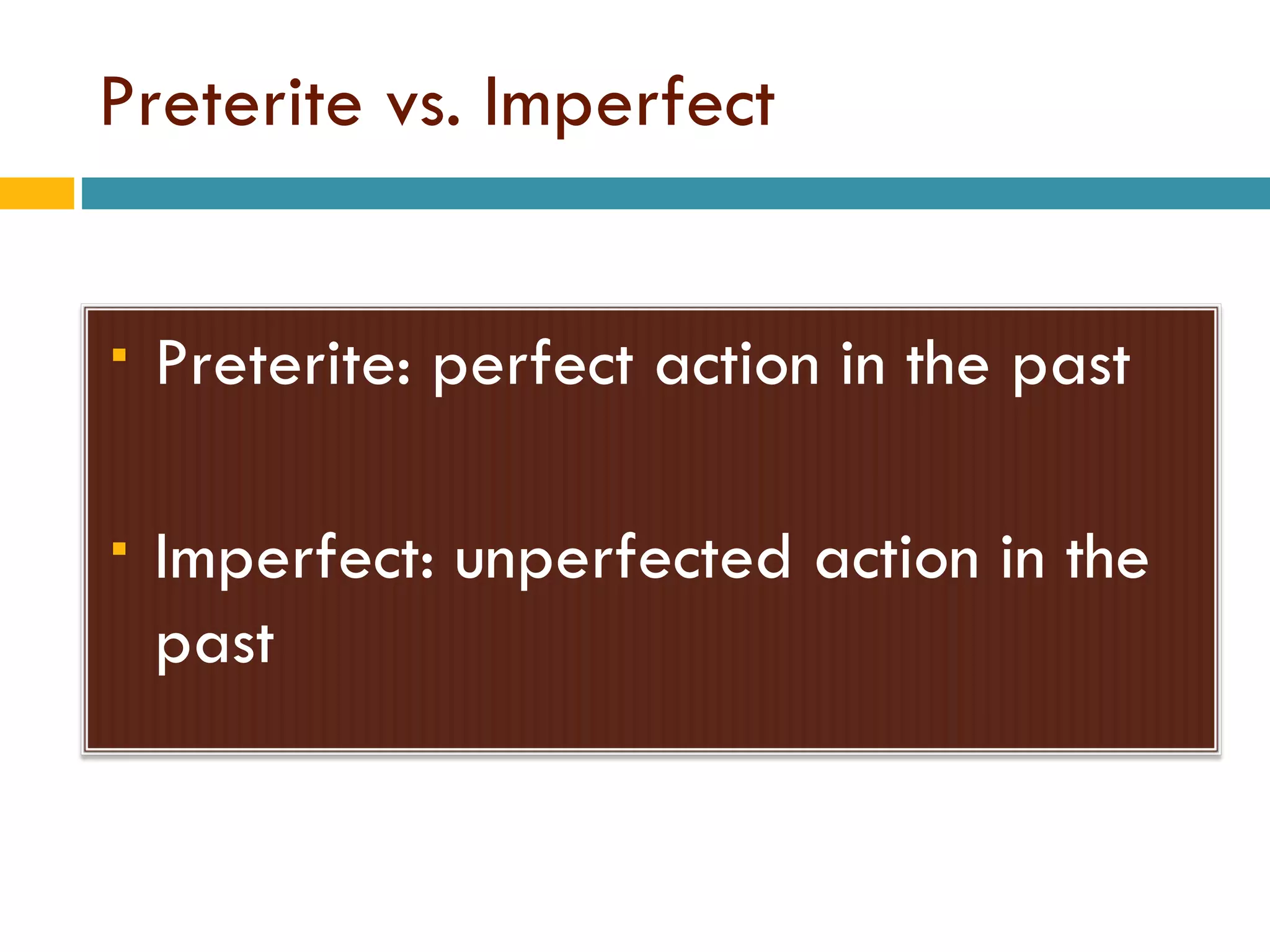 Preterite vs. Imperfect Preterite: perfect action in the past Imperfect: unperfected action in the past 
