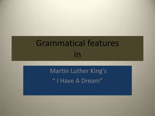 Grammatical features
        in
   Martin Luther King’s
   “ I Have A Dream”
 