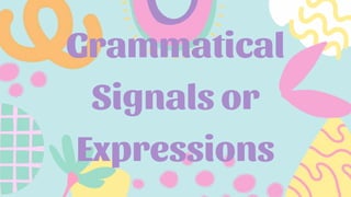 Grammatical
Signals or
Expressions
 