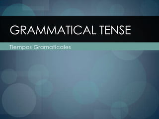 Tiempos Gramaticales Grammatical Tense 