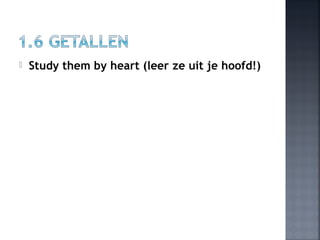  Study them by heart (leer ze uit je hoofd!)
 