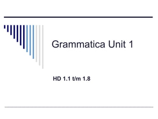 Grammatica Unit 1 HD 1.1 t/m 1.8 