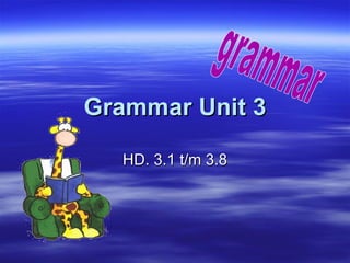Grammar Unit 3 HD. 3.1 t/m 3.8 grammar 