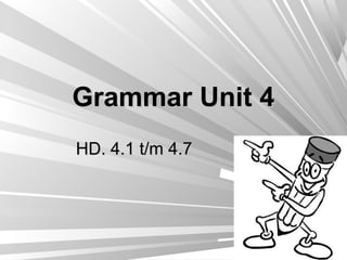 Grammar Unit 4
HD. 4.1 t/m 4.7
 