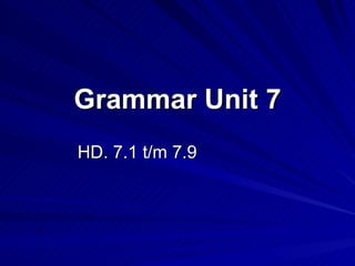 Grammar Unit 7
HD. 7.1 t/m 7.9
 