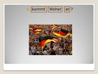 6. kommtWoherer ?