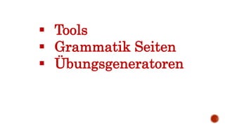  Tools
 Grammatik Seiten
 Übungsgeneratoren
 