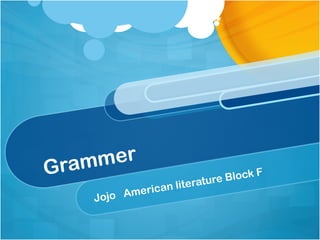 Grammer
Jojo American literature Block F
 