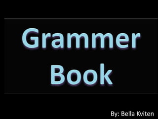 Grammer Book By: Bella Kviten 
