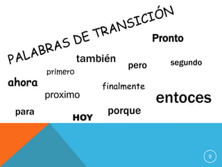 Pronto
                  también             segundo
                            pero
        primero
ahora                 finalmente
        proximo                    entoces
 para                  porque
              HOY



                                                9
 