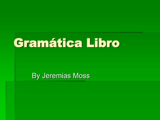 Gramática Libro

  By Jeremias Moss
 