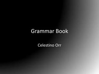 Grammar Book

  Celestino Orr
 