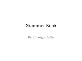 Grammer Book

By: Chango Hutto
 