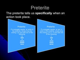 Preterite
The preterite tells us specifically when an
action took place.
 