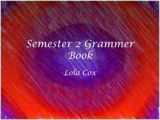 Semester 2 Grammer Book Lola Cox 