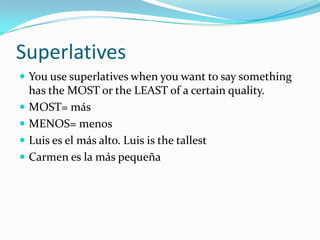 Superlatives
 You use superlatives when you want to say something
    has the MOST or the LEAST of a certain quality.
  ...