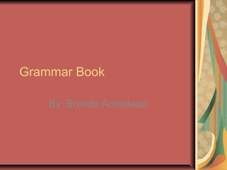 Grammar Book

    By: Brenda Armistead
 