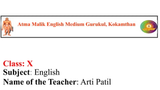 Class: X
Subject: English
Name of the Teacher: Arti Patil
Atma Malik English Medium Gurukul, Kokamthan
 