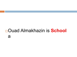    Ouad Almakhazin is School
    a
 