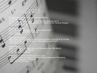  63. Best Arrangement, Instruments and Vocals
All My Tomorrows
Jeremy Fox, arranger (Jeremy Fox Featuring Kate McGarry)
Track from: With Love: Arrangements For Some Of My Favorite Singers
Label: Jazzbill Records
Goodnight America
Vince Mendoza, arranger (Mary Chapin Carpenter)
Track from: Songs From The Movie
Label: Rounder
New York Tendaberry
Billy Childs, arranger (Billy Childs Featuring Renée Fleming & Yo-Yo Ma)
Track from: Map To The Treasure: Reimagining Laura Nyro
Label: Masterworks
Party Rockers
Gordon Goodwin, arranger (Gordon Goodwin's Big Phat Band)
Track from: Life In The Bubble
Label: Telarc International
What Are You Doing The Rest Of Your Life?
Pete McGuinness, arranger (The Pete McGuinness Jazz Orchestra)
Track from: Strength In Numbers
Label: Summit Records
 