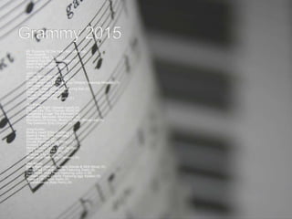  69. Producer Of The Year, Non-Classical
Paul Epworth
Pendulum (FKA Twigs) (T)
Queenie Eye (Paul McCartney) (T))
Road (Paul McCartney) (T)
Save Us (Paul McCartney) (T)
John Hill
All You Never Say (Birdy) (T)
Burning Gold (Christina Perri) (T)
Can't Remember To Forget You (Shakira Featuring Rihanna) (T)
Goldmine (Kimbra) (T)
Guts Over Fear (Eminem Featuring Sia) (S)
Strange Desire (Bleachers) (A)
Voices (Phantogram) (A)
Water Fountain (Tune-Yards) (T)
Jay Joyce
About Last Night (Sleeper Agent) (A)
It Goes Like This (Thomas Rhett) (A)
Melophobia (Cage The Elephant) (A)
Montibello Memories (Matrimony) (A)
Mountains Of Sorrow, Rivers Of Song (Amos Lee) (A)
The Outsiders (Eric Church) (A)
Greg Kurstin
Beating Heart (Ellie Goulding) (T)
Beating Heart (Ellie Goulding) (T)
Chandelier (Sia) (S)
Double Rainbow (Katy Perry) (T)
Gunshot (Lykke Li) (T)
Money Power Glory (Lana Del Rey) (T)
1000 Forms Of Fear (Sia) (A)
Sheezus (Lily Allen) (A)
Wrapped In Red (Kelly Clarkson) (A)
Max Martin
Bang Bang (Jessie J, Ariana Grande & Nicki Minaj) (S)
Break Free (Ariana Grande Featuring Zedd) (S)
Dark Horse (Katy Perry Featuring Juicy J) (S)
Problem (Ariana Grande Featuring Iggy Azalea) (S)
Shake It Off (Taylor Swift) (S)
Unconditionally (Katy Perry) (S)
 