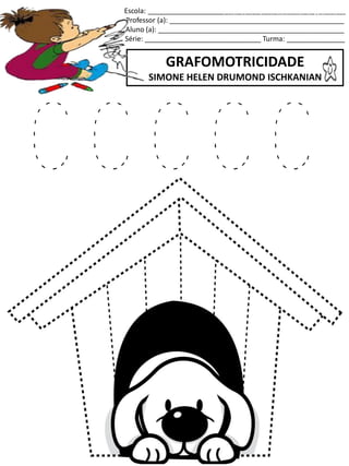 Escola: ___________________________________________________
Professor (a): _____________________________________________
Aluno (a): ________________________________________________
Série: ______________________________ Turma: _______________
GRAFOMOTRICIDADE
SIMONE HELEN DRUMOND ISCHKANIAN
jogo.
Fonte: Curso do pró-letramento de Matemática
C C C C C
 