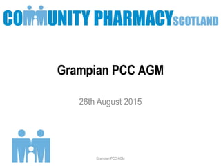 Grampian PCC AGM
26th August 2015
Grampian PCC AGM
 