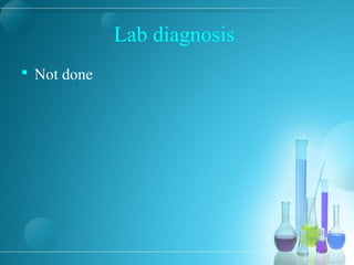 Lab diagnosis
 Not done
 