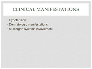 CLINICAL MANIFESTATIONS
• Hypotension
• Dermatologic manifestations
• Multiorgan systems invovlement
 