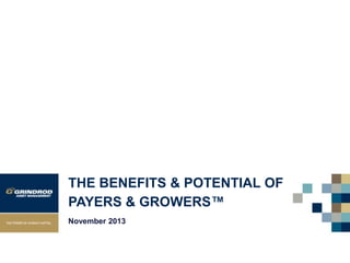 THE BENEFITS & POTENTIAL OF
PAYERS & GROWERS™
November 2013

 