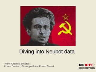 Diving into Neubot dataDiving into Neubot data
Team “Gramsci devoted”:
Rocco Corriero, Giuseppe Futia, Enrico Zimuel
 