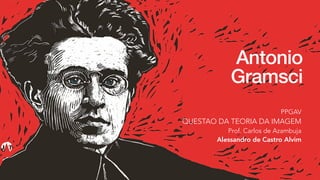 Antonio
Gramsci
PPGAV


QUESTAO DA TEORIA DA IMAGEM


Prof. Carlos de Azambuja


Alessandro de Castro Alvim
 