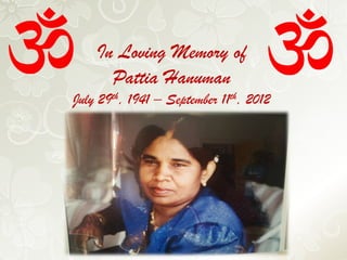In Loving Memory of
      Pattia Hanuman
July 29th, 1941 – September 11th, 2012
 