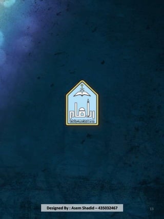 Designed By : Asem Shadid – 435032467 13
 