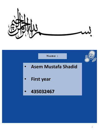 • Asem Mustafa Shadid
• First year
• 435032467
N ame :
2
 