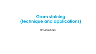 Gram staining
(technique and applications)
Dr. Sanjay Singh
 