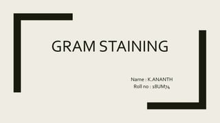 GRAM STAINING
Name : K.ANANTH
Roll no : 18UM74
 