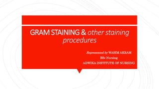 GRAMSTAINING&other staining
procedures
Represented by WASIM AKRAM
BSc Nursing
ADWIKA INSTITUTE OF NURSING
 