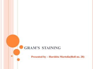 GRAM’S STAINING
Presented by – Harshita Martolia(Roll no. 28)
 