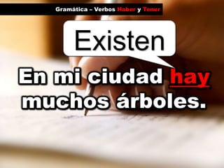 Gramática – Verbos Haber y TenerExistenEn mi ciudad hay muchos árboles. 