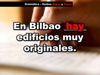 Gramática – Verbos Haber y TenerhayEn Bilbao _____ edificios muy originales.