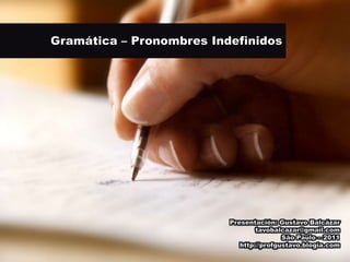 Gramática – Pronombres Indefinidos Presentación: Gustavo Balcázar tavobalcazar@gmail.com São Paulo – 2011 http://profgustavo.blogia.com 