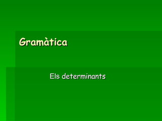 Gramàtica Els  determinants 