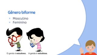 Gênero biforme
× Masculino
× Feminino
 