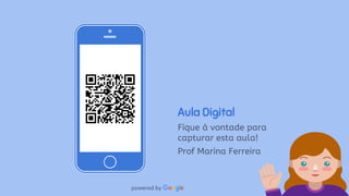 Aula Digital
Fique à vontade para
capturar esta aula!
Prof Marina Ferreira
 